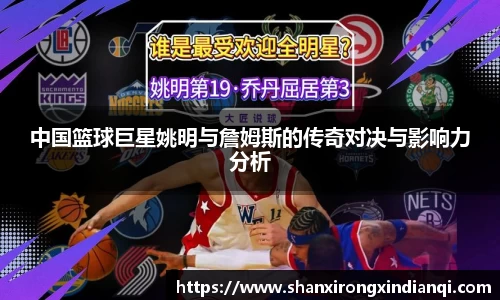中国篮球巨星姚明与詹姆斯的传奇对决与影响力分析