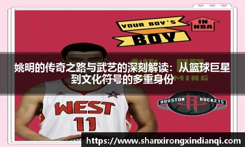 姚明的传奇之路与武艺的深刻解读：从篮球巨星到文化符号的多重身份