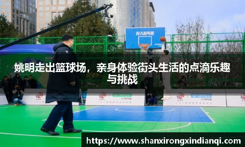 姚明走出篮球场，亲身体验街头生活的点滴乐趣与挑战