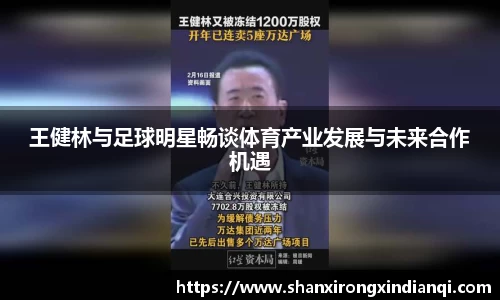 王健林与足球明星畅谈体育产业发展与未来合作机遇