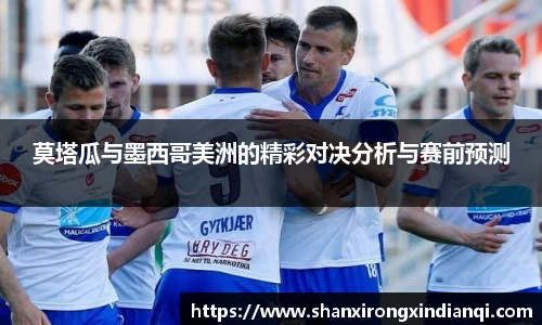 莫塔瓜与墨西哥美洲的精彩对决分析与赛前预测