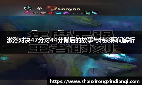 激烈对决47分对44分背后的故事与精彩瞬间解析
